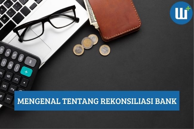 Mengenal Tentang Rekonsiliasi Bank